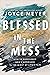 Blessed in the Mess: How to Experience God’s Goodness in the Midst of Life’s Pain