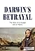 Darwin's Betrayal: The Story of a Voyage and a Theory