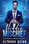 Hidden Mischief: A Best Friend's Brother, Billionaire Alpha Male, Opposites Attract Romance (Shattered Embrace Book 1) (Shattered Embrace Series)