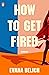 How to get Fired
