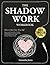 The Shadow Work Journal & Workbook | How to Meet Your True Self: Integrate & Transcend Your Dark Side through Self-Discovery Exercises. Deep Guided Prompts for Inner Child Soothing, Healing & Growth