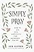 Simply Pray: How to Ask, Se...