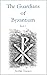 The Guardians of Byzantium:...