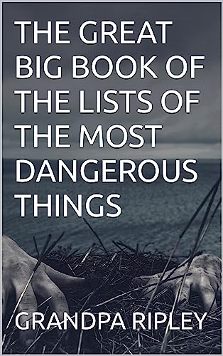 THE GREAT BIG BOOK OF THE LISTS OF THE MOST DANGEROUS THINGS (THE GREAT BIG LIST BOOKS 1)