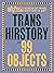 Trans Hirstory in 99 Objects