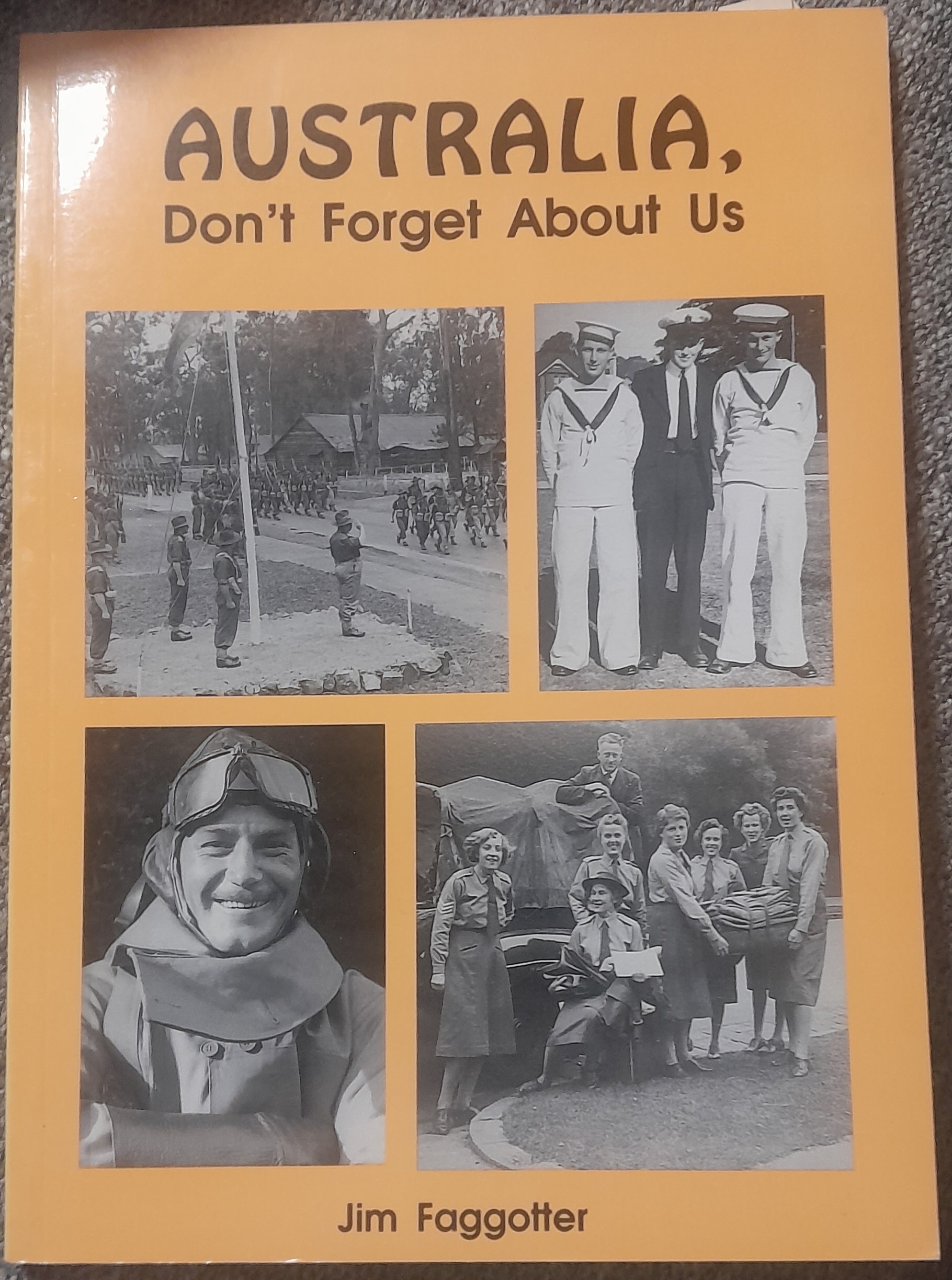Australia - Dont Forget About Us - True Stories By Ex Service Men and Women Widows Housewives and Those Who Worked in Production During the War Years (Paperback)