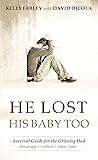 He Lost His Baby Too: Survival Guide for the Grieving Dad (Grieving Dads Series Book 2)