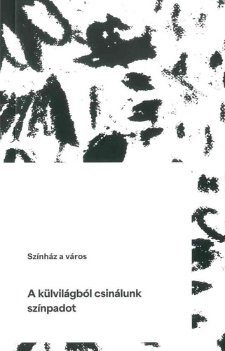 Színház ​a város: A külvilágból csinálunk színpadot (Paperback)