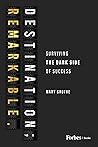 Destination; Remarkable.: Surviving the Dark Side of Success