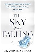 The Sky Was Falling: A Young Surgeon's Story of Bravery, Survival, and Hope