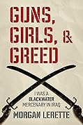 Guns, Girls, and Greed: I Was a Blackwater Mercenary in Iraq