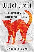 Witchcraft: A History in Thirteen Trials