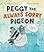 Peggy the Always Sorry Pigeon