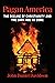 Pagan America: The Decline of Christianity and the Dark Age to Come