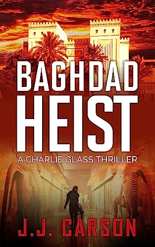 Baghdad Heist: A Charlie Glass murder mystery thriller packed with suspense, action, twists, cliffhangers and surprises featuring a Female detective lead.. (Charlie Glass Crime Thrillers Book 1)