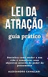 Lei da Atração - Guia Prático: Descubra como mudar sua vida e conquistar seus objetivos através do poder do pensamento (Portuguese Edition) Lei da Atração - Guia Prático: Descubra como mudar sua vida e conquistar seus objetivos através do poder do pensamento (Portuguese Edition)