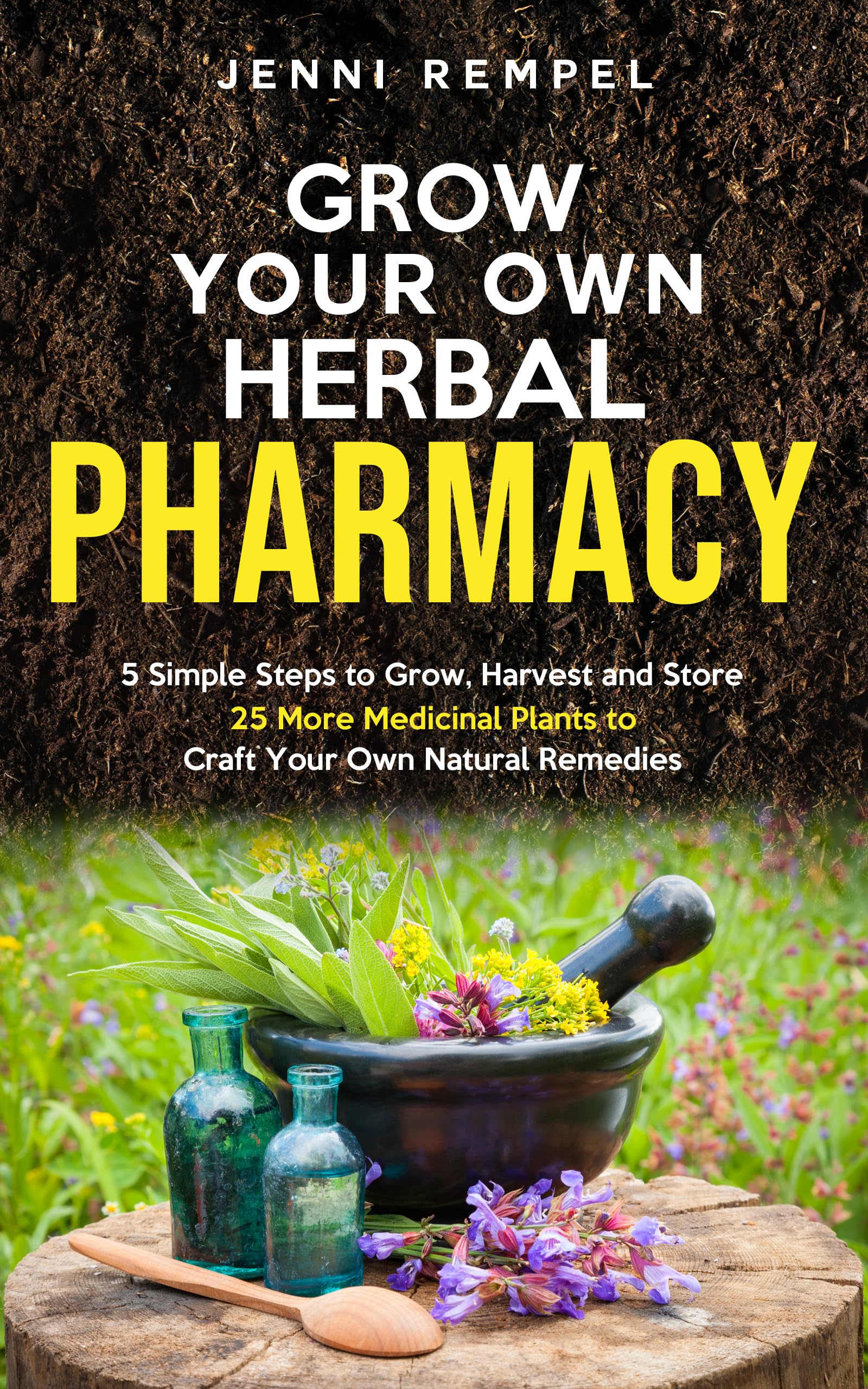 Grow Your Own Herbal Pharmacy: 5 Simple Steps to Grow, Harvest, and Store 25 More Medicinal Plants to Craft Your Own Natural Remedies (Growing Natural Remedies Series)