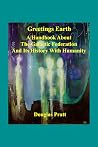 Greetings Earth: A Handbook About the Galactic Federation And Its History With Humanity