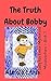 The Truth About Bobby: A Sa...