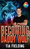 Becoming Daddy Wolf by Tia Fielding Becoming Daddy Wolf by Tia Fielding