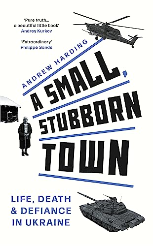 A Small, Stubborn Town: Life, death and defiance in Ukraine (Kindle Edition)