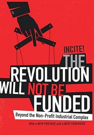 The Revolution Will Not Be Funded: Beyond the Non-Profit Industrial Complex
