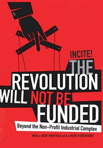 The Revolution Will Not Be Funded: Beyond the Non-Profit Industrial Complex (Paperback)
