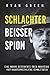 Schlachter, Beisser, Spion: Eine Wahre Geschichte Über Wahnsinn, Verstümmelung Und Unaussprechliche Gewalttaten (Wahres Verbrechen) (German Edition)