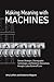 Making Meaning with Machines: Somatic Strategies, Choreographic Technologies, and Notational Abstractions through a Laban/Bartenieff Lens
