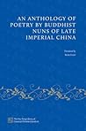 An Anthology of Poetry by Buddhist Nuns of Late Imperial China (The Hsu-Tang Library of Classical Chinese Literature)