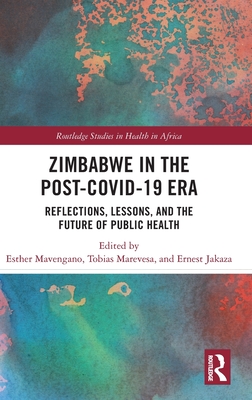 Zimbabwe in the Post-COVID-19 Era: Reflections, Lessons, and the Future of Public Health (Routledge Studies in Health in Africa)