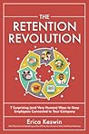 The Retention Revolution: 7 Surprising (and Very Human!) Ways to Keep Employees Connected to Your Company The Retention Revolution: 7 Surprising (and Very Human!) Ways to Keep Employees Connected to Your Company