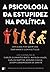 A Psicologia da Estupidez na Política
