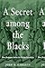 A Secret among the Blacks: ...