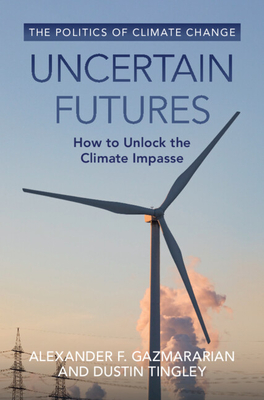 Uncertain Futures: How to Unlock the Climate Impasse (The Politics of Climate Change)