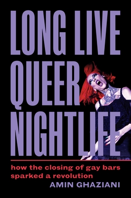 Long Live Queer Nightlife: How the Closing of Gay Bars Sparked a Revolution (Hardcover)