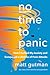 No Time to Panic How I Curbed My Anxiety and Conquered a Lifetime of Panic Attacks by Matt Gutman