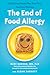 The End of Food Allergy: The Science-Based Plan That Turns Food into Medicine