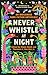 Never Whistle at Night: An ...