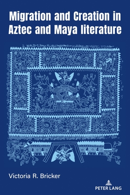 Migration and Creation in Aztec and Maya literature (Indigenous Cultures of Latin America)