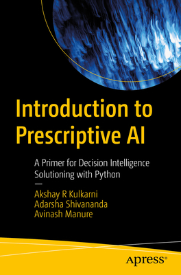Introduction to Prescriptive AI: A Primer for Decision Intelligence Solutioning with Python (Paperback)