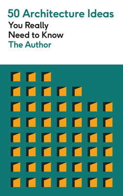 50 Architecture Ideas You Really Need to Know: A complete introduction to the key concepts and styles of architecture (50 Ideas You Really Need to Know series)