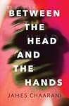 Between the Head and the Hands by James Chaarani