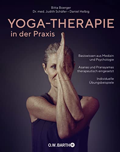 Yoga-Therapie in der Praxis: Basiswissen aus Medizin und Psychologie · Asanas und Pranayamas therapeutisch eingesetzt · Individuelle Übungsbeispiele (Hardcover)