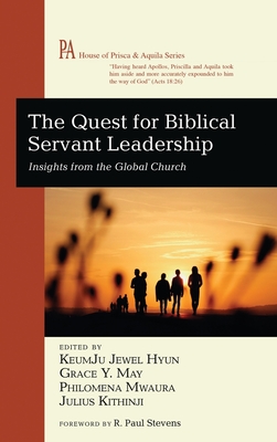 The Quest for Biblical Servant Leadership: Insights from the Global Church (House of Prisca and Aquila)