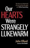 Our Hearts Were Strangely Lukewarm: The American Methodist Church and the Struggle with White Supremacy Our Hearts Were Strangely Lukewarm: The American Methodist Church and the Struggle with White Supremacy
