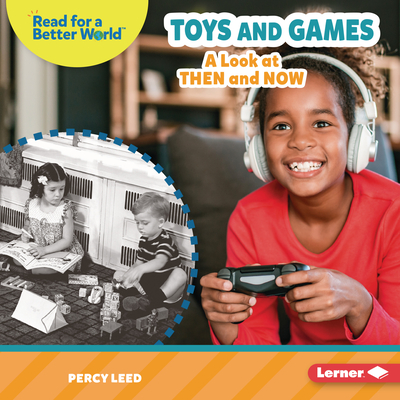 Toys and Games: A Look at Then and Now (Read about the Past (Read for a Better World ™))