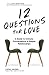 12 Questions for Love: A Gu...