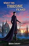 What the Throne Fears by Bryn Shutt