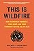This Is Wildfire: How to Protect Yourself, Your Home, and Your Community in the Age of Heat